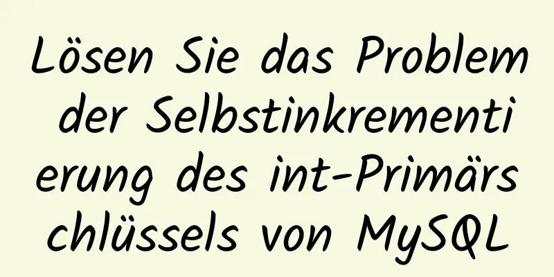 Lösen Sie das Problem der Selbstinkrementierung des int-Primärschlüssels von MySQL