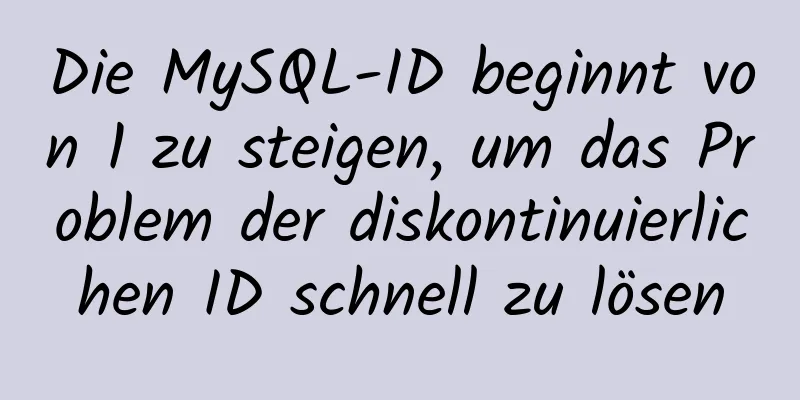 Die MySQL-ID beginnt von 1 zu steigen, um das Problem der diskontinuierlichen ID schnell zu lösen