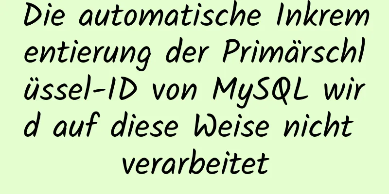 Die automatische Inkrementierung der Primärschlüssel-ID von MySQL wird auf diese Weise nicht verarbeitet