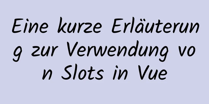 Eine kurze Erläuterung zur Verwendung von Slots in Vue