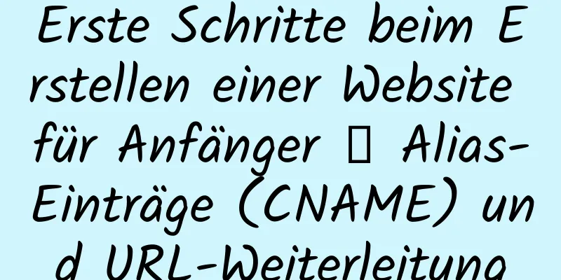 Erste Schritte beim Erstellen einer Website für Anfänger ③ Alias-Einträge (CNAME) und URL-Weiterleitung