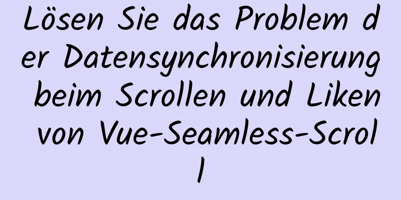 Lösen Sie das Problem der Datensynchronisierung beim Scrollen und Liken von Vue-Seamless-Scroll