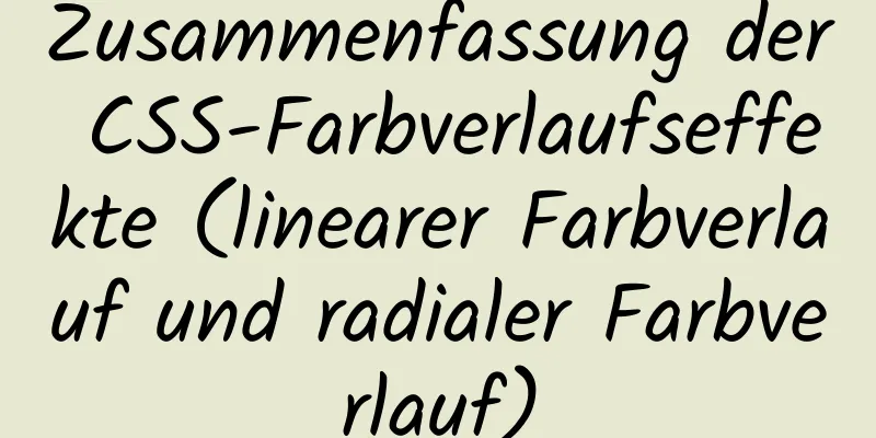 Zusammenfassung der CSS-Farbverlaufseffekte (linearer Farbverlauf und radialer Farbverlauf)