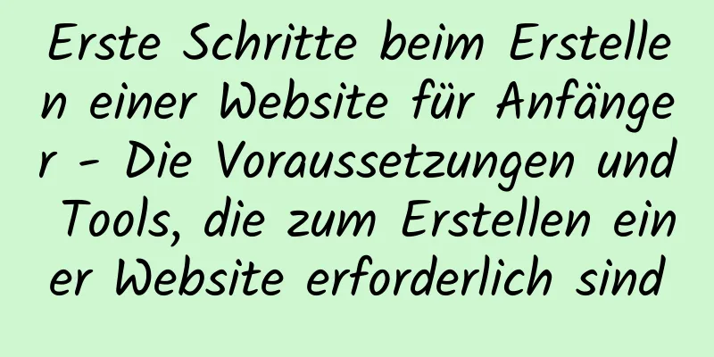 Erste Schritte beim Erstellen einer Website für Anfänger - Die Voraussetzungen und Tools, die zum Erstellen einer Website erforderlich sind