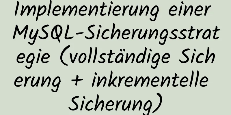 Implementierung einer MySQL-Sicherungsstrategie (vollständige Sicherung + inkrementelle Sicherung)