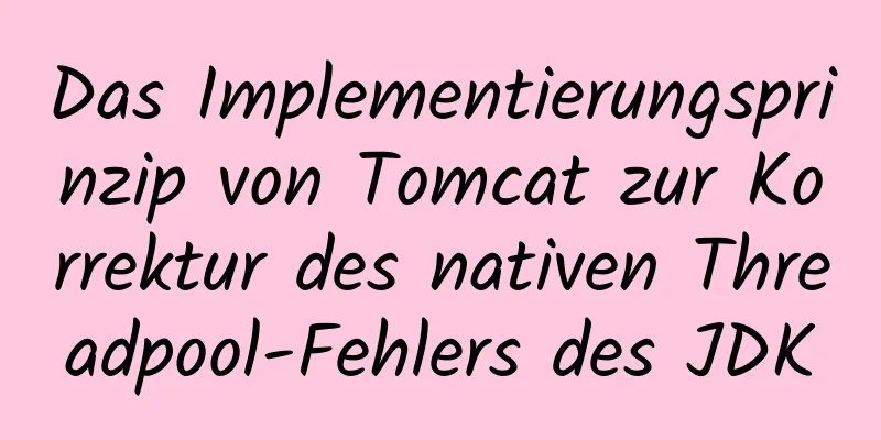 Das Implementierungsprinzip von Tomcat zur Korrektur des nativen Threadpool-Fehlers des JDK