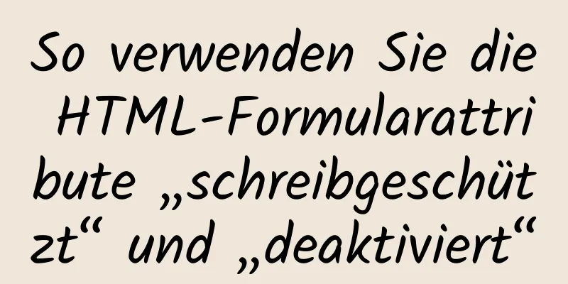 So verwenden Sie die HTML-Formularattribute „schreibgeschützt“ und „deaktiviert“