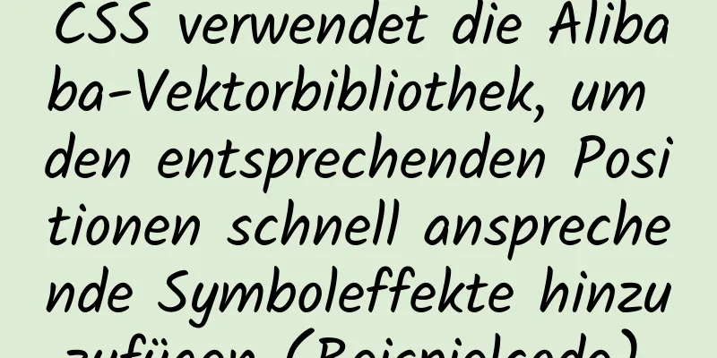 CSS verwendet die Alibaba-Vektorbibliothek, um den entsprechenden Positionen schnell ansprechende Symboleffekte hinzuzufügen (Beispielcode).