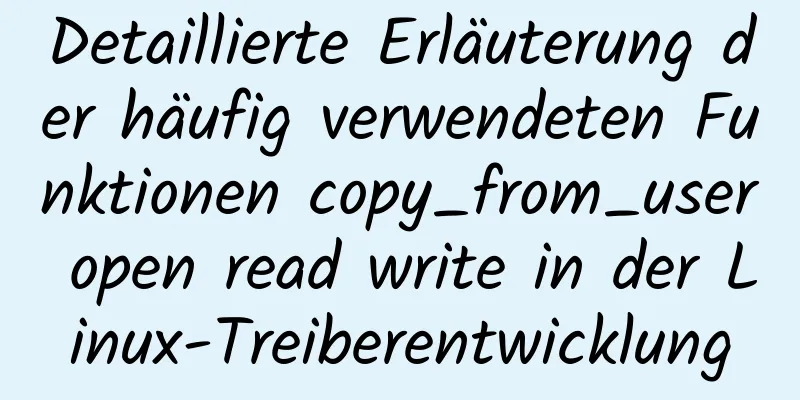 Detaillierte Erläuterung der häufig verwendeten Funktionen copy_from_user open read write in der Linux-Treiberentwicklung