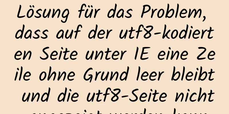 Lösung für das Problem, dass auf der utf8-kodierten Seite unter IE eine Zeile ohne Grund leer bleibt und die utf8-Seite nicht angezeigt werden kann