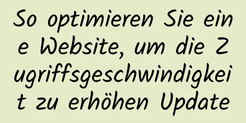 So optimieren Sie eine Website, um die Zugriffsgeschwindigkeit zu erhöhen Update