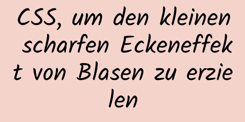 CSS, um den kleinen scharfen Eckeneffekt von Blasen zu erzielen