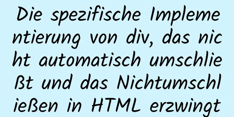 Die spezifische Implementierung von div, das nicht automatisch umschließt und das Nichtumschließen in HTML erzwingt