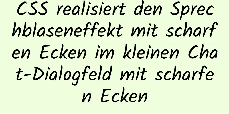 CSS realisiert den Sprechblaseneffekt mit scharfen Ecken im kleinen Chat-Dialogfeld mit scharfen Ecken