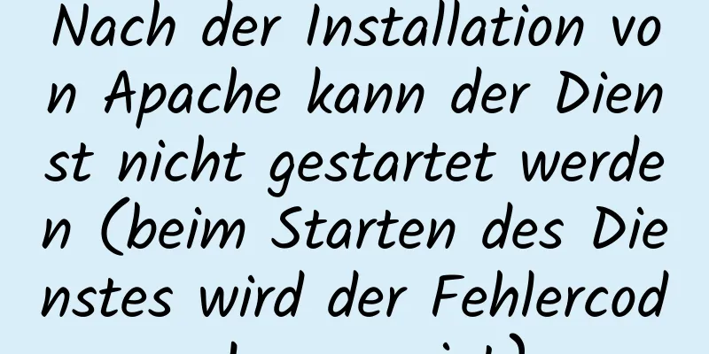 Nach der Installation von Apache kann der Dienst nicht gestartet werden (beim Starten des Dienstes wird der Fehlercode 1 angezeigt).