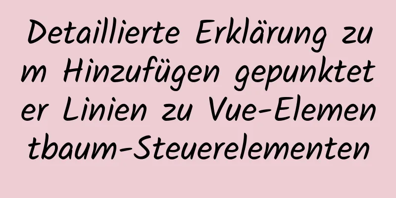 Detaillierte Erklärung zum Hinzufügen gepunkteter Linien zu Vue-Elementbaum-Steuerelementen