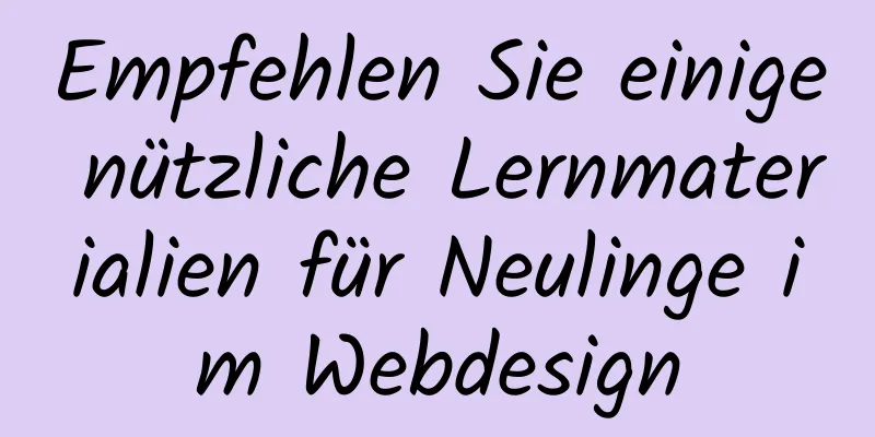 Empfehlen Sie einige nützliche Lernmaterialien für Neulinge im Webdesign