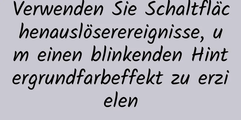 Verwenden Sie Schaltflächenauslöserereignisse, um einen blinkenden Hintergrundfarbeffekt zu erzielen