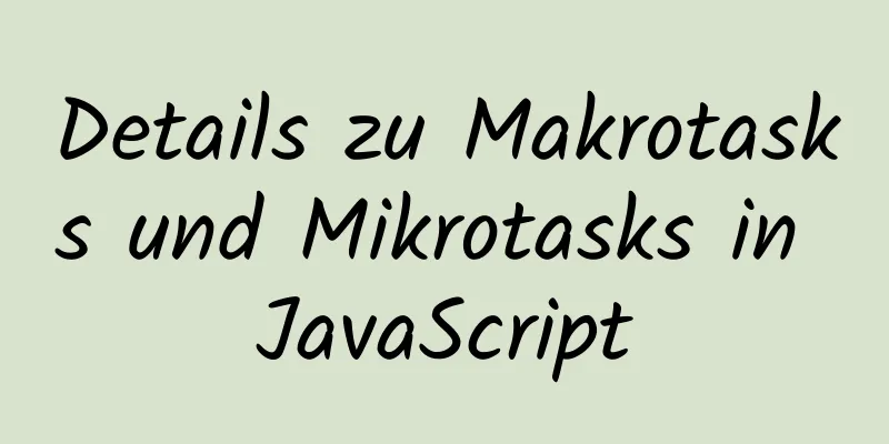 Details zu Makrotasks und Mikrotasks in JavaScript