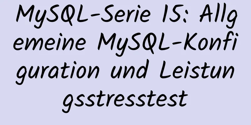 MySQL-Serie 15: Allgemeine MySQL-Konfiguration und Leistungsstresstest