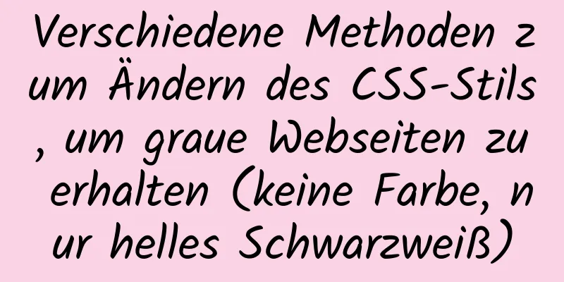 Verschiedene Methoden zum Ändern des CSS-Stils, um graue Webseiten zu erhalten (keine Farbe, nur helles Schwarzweiß)