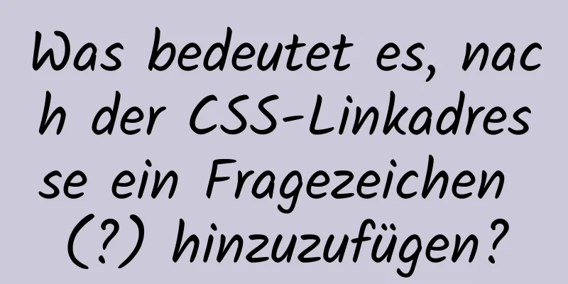 Was bedeutet es, nach der CSS-Linkadresse ein Fragezeichen (?) hinzuzufügen?