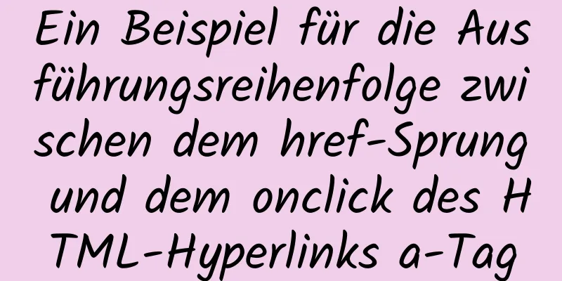 Ein Beispiel für die Ausführungsreihenfolge zwischen dem href-Sprung und dem onclick des HTML-Hyperlinks a-Tag