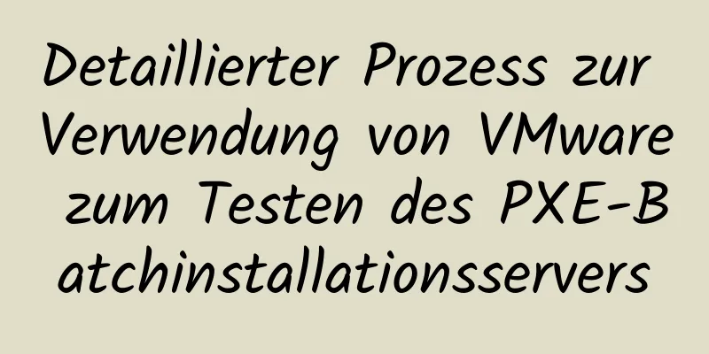 Detaillierter Prozess zur Verwendung von VMware zum Testen des PXE-Batchinstallationsservers