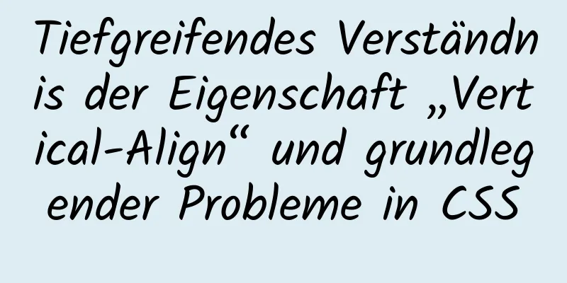 Tiefgreifendes Verständnis der Eigenschaft „Vertical-Align“ und grundlegender Probleme in CSS