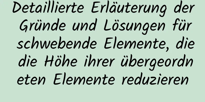 Detaillierte Erläuterung der Gründe und Lösungen für schwebende Elemente, die die Höhe ihrer übergeordneten Elemente reduzieren