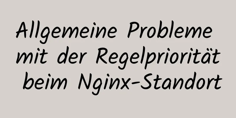 Allgemeine Probleme mit der Regelpriorität beim Nginx-Standort