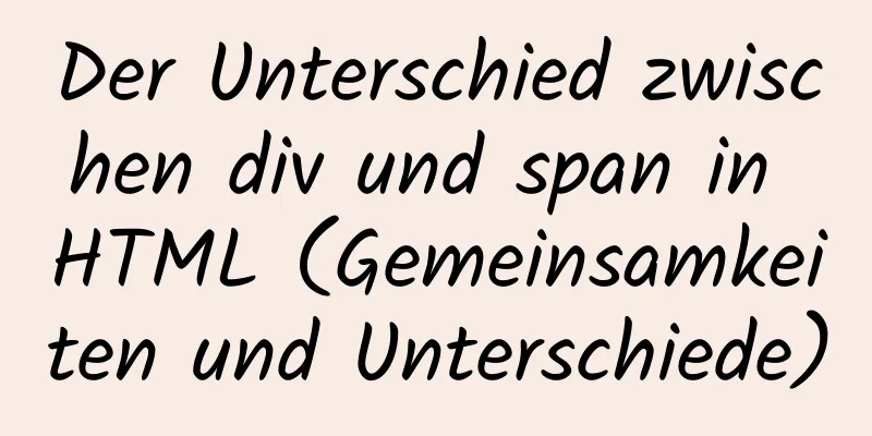 Der Unterschied zwischen div und span in HTML (Gemeinsamkeiten und Unterschiede)