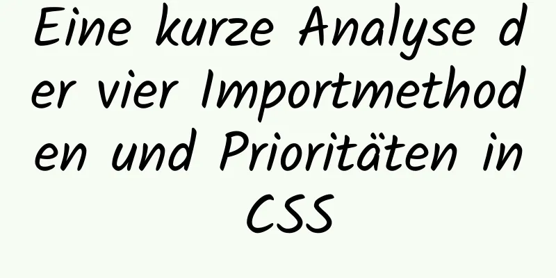 Eine kurze Analyse der vier Importmethoden und Prioritäten in CSS