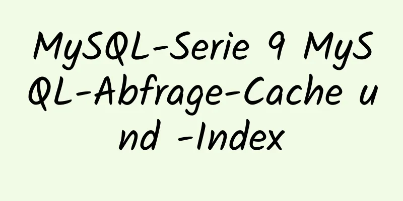 MySQL-Serie 9 MySQL-Abfrage-Cache und -Index