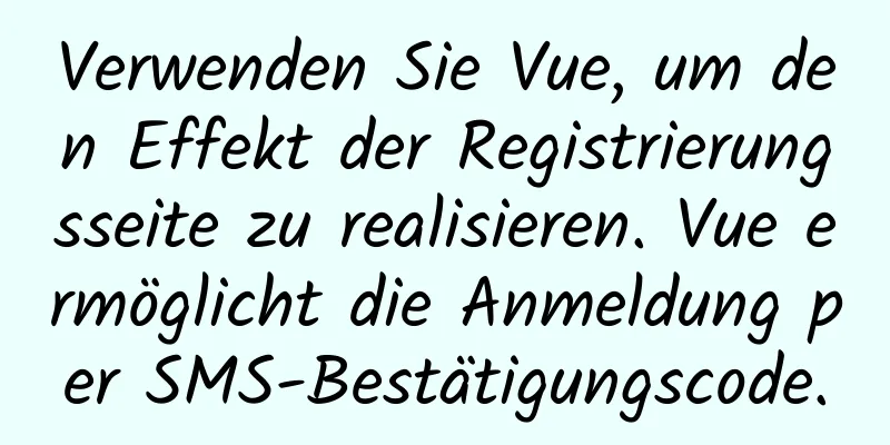 Verwenden Sie Vue, um den Effekt der Registrierungsseite zu realisieren. Vue ermöglicht die Anmeldung per SMS-Bestätigungscode.