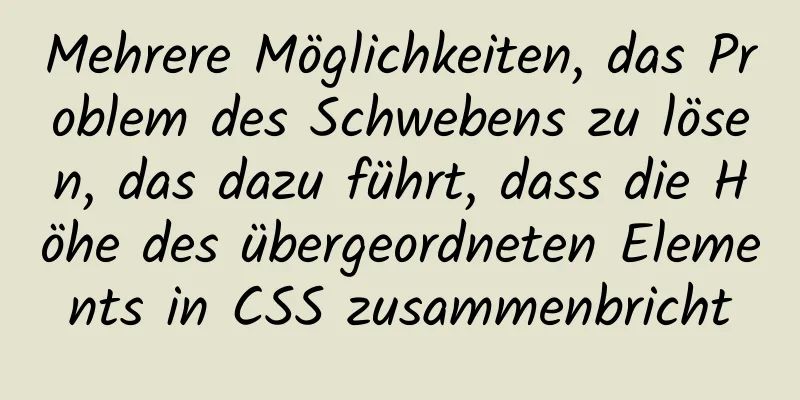 Mehrere Möglichkeiten, das Problem des Schwebens zu lösen, das dazu führt, dass die Höhe des übergeordneten Elements in CSS zusammenbricht