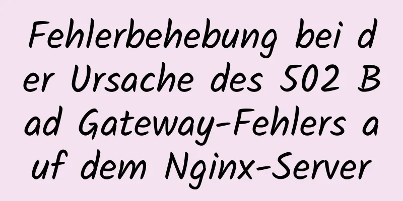 Fehlerbehebung bei der Ursache des 502 Bad Gateway-Fehlers auf dem Nginx-Server