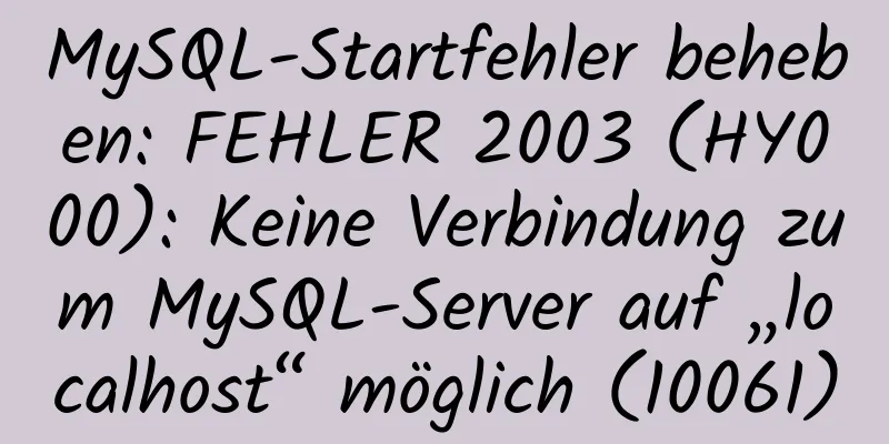 MySQL-Startfehler beheben: FEHLER 2003 (HY000): Keine Verbindung zum MySQL-Server auf „localhost“ möglich (10061)