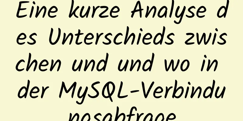 Eine kurze Analyse des Unterschieds zwischen und und wo in der MySQL-Verbindungsabfrage