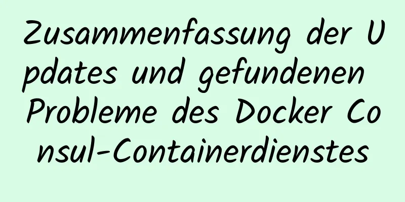 Zusammenfassung der Updates und gefundenen Probleme des Docker Consul-Containerdienstes