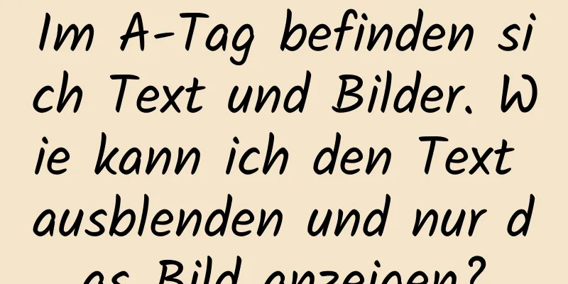 Im A-Tag befinden sich Text und Bilder. Wie kann ich den Text ausblenden und nur das Bild anzeigen?