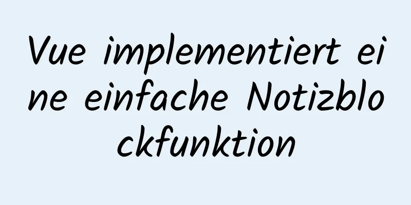 Vue implementiert eine einfache Notizblockfunktion