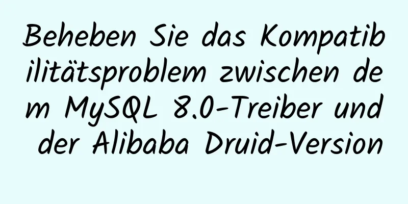 Beheben Sie das Kompatibilitätsproblem zwischen dem MySQL 8.0-Treiber und der Alibaba Druid-Version