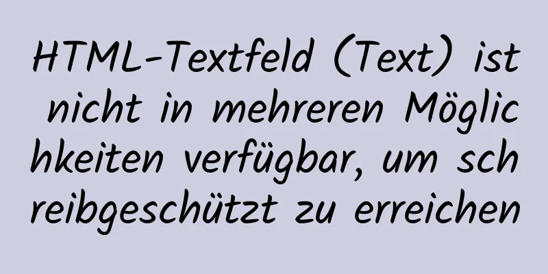 HTML-Textfeld (Text) ist nicht in mehreren Möglichkeiten verfügbar, um schreibgeschützt zu erreichen