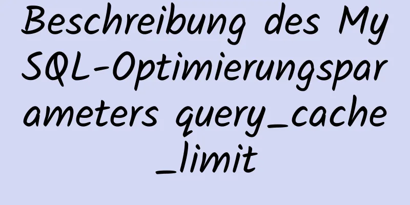 Beschreibung des MySQL-Optimierungsparameters query_cache_limit