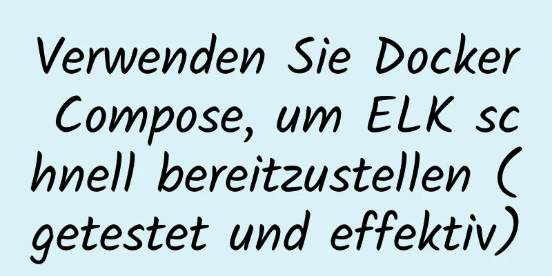 Verwenden Sie Docker Compose, um ELK schnell bereitzustellen (getestet und effektiv)