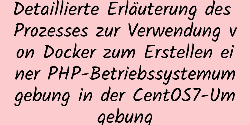 Detaillierte Erläuterung des Prozesses zur Verwendung von Docker zum Erstellen einer PHP-Betriebssystemumgebung in der CentOS7-Umgebung