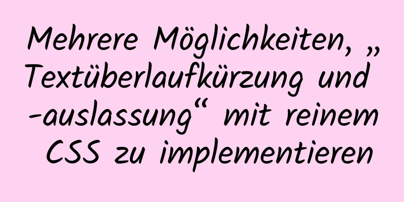 Mehrere Möglichkeiten, „Textüberlaufkürzung und -auslassung“ mit reinem CSS zu implementieren