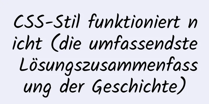 CSS-Stil funktioniert nicht (die umfassendste Lösungszusammenfassung der Geschichte)