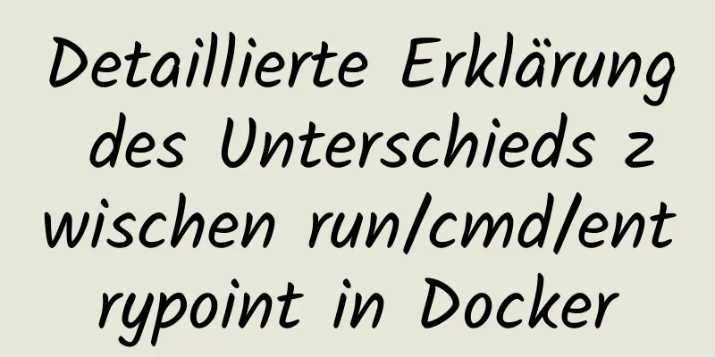 Detaillierte Erklärung des Unterschieds zwischen run/cmd/entrypoint in Docker